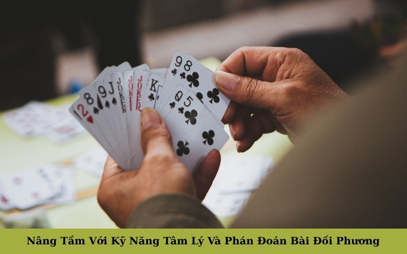 Nâng Tầm Với Kỹ Năng Tâm Lý Và Phán Đoán Bài Đối Phương